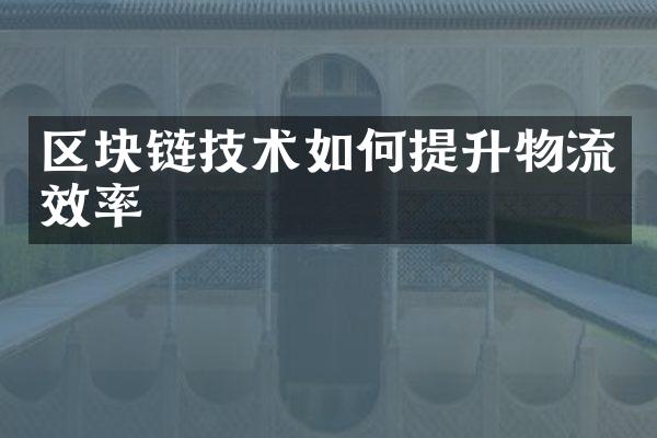 区块链技术如何提升物流效率