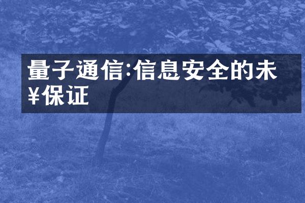 量子通信:信息安全的未来保证