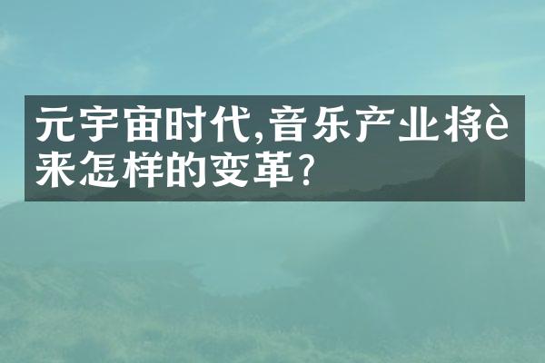 元宇宙时代,音乐产业将迎来怎样的变革?