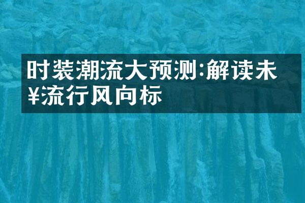 时装潮流大预测:解读未来流行风向标