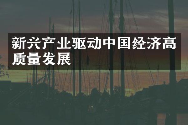 新兴产业驱动中国经济高质量发展