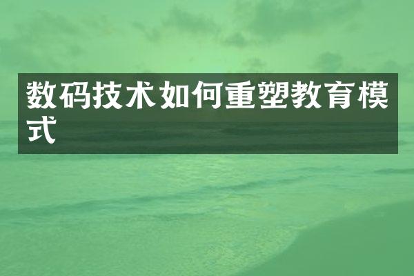 数码技术如何重塑教育模式