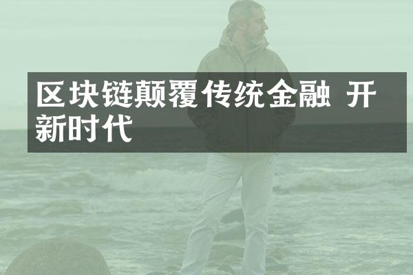 区块链颠覆传统金融 开启新时代