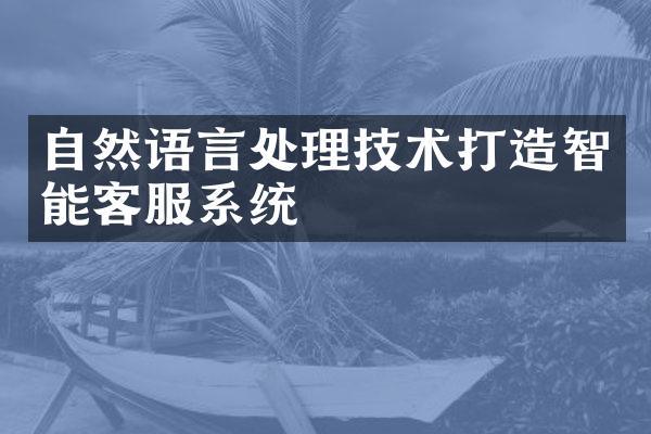 自然语言处理技术打造智能客服系统