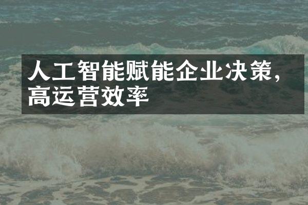 人工智能赋能企业决策,提高运营效率