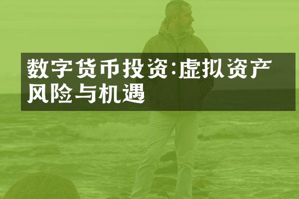 数字货币投资:虚拟资产的风险与机遇