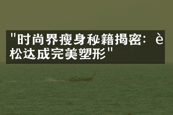 "时尚界瘦身秘籍揭密：轻松达成完美塑形"