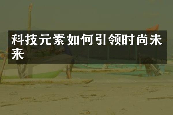 科技元素如何引领时尚未来