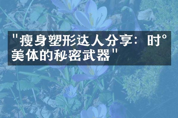 "瘦身塑形达人分享：时尚美体的秘密武器"