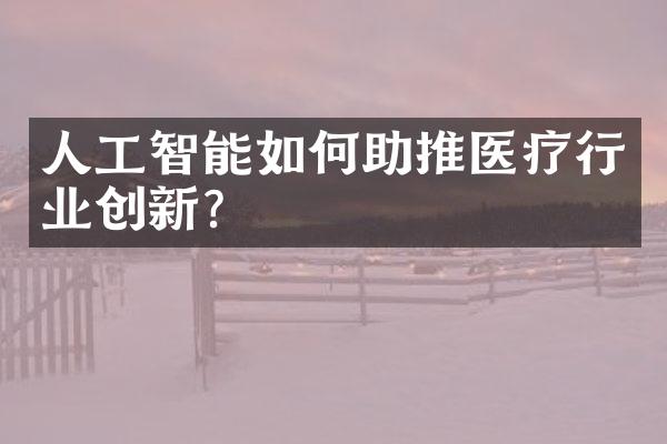 人工智能如何助推医疗行业创新?