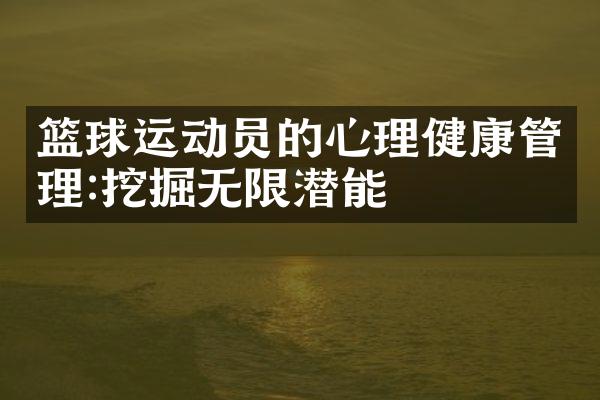 篮球运动员的心理健康管理:挖掘无限潜能