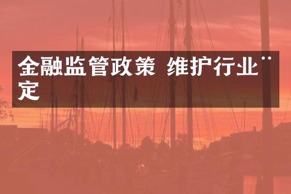 金融监管政策 维护行业稳定