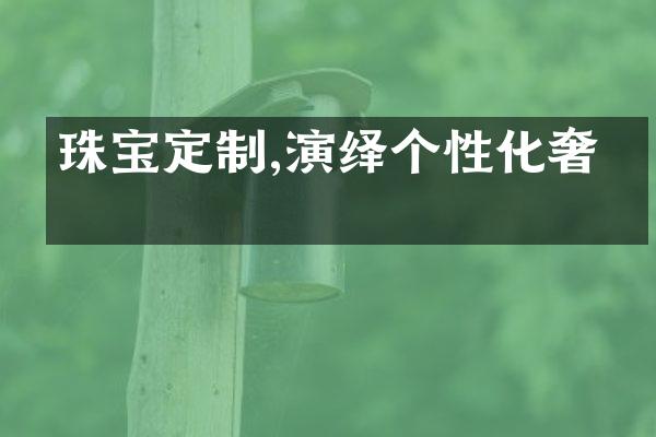 珠宝定制,演绎个性化奢华