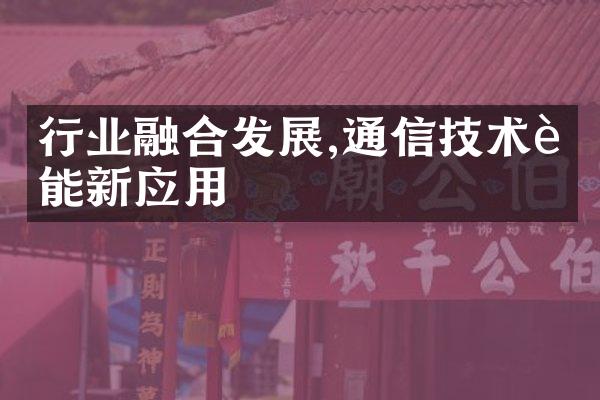 行业融合发展,通信技术赋能新应用