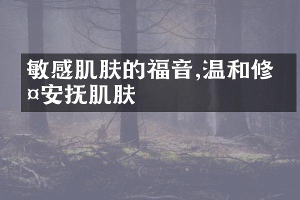 敏感肌肤的福音,温和修护安抚肌肤