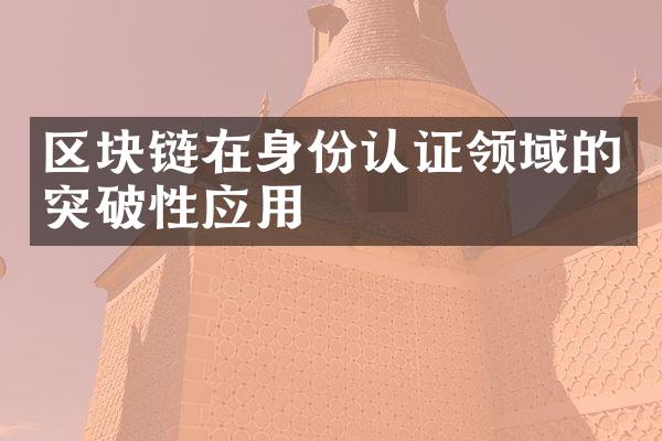 区块链在身份认证领域的突破性应用