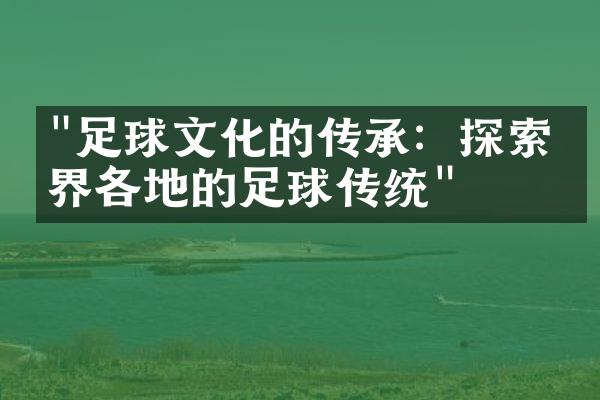 "足球文化的传承：探索世界各地的足球传统"