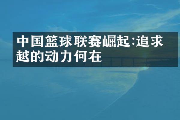 篮球联赛崛起:追求卓越的动力何在