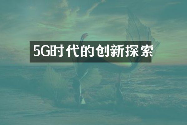 5G时代的创新探索