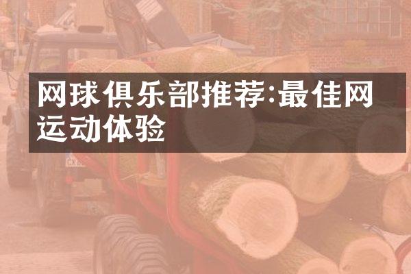 网球俱乐推荐:最佳网球运动体验