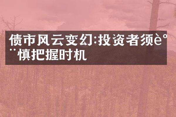 债市风云变幻:投资者须谨慎把握时机