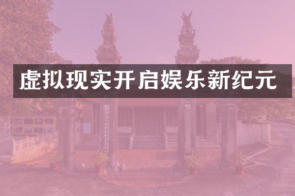 虚拟现实开启娱乐新纪元