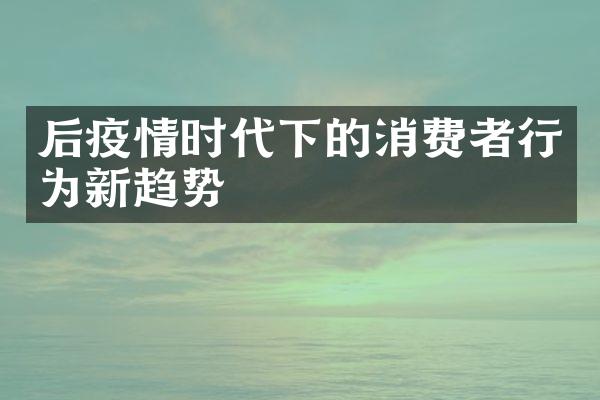 后疫情时代下的消费者行为新趋势