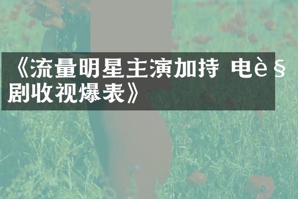 《流量明星主演加持 电视剧收视爆表》