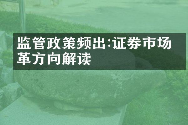 监管政策频出:证券市场改革方向解读