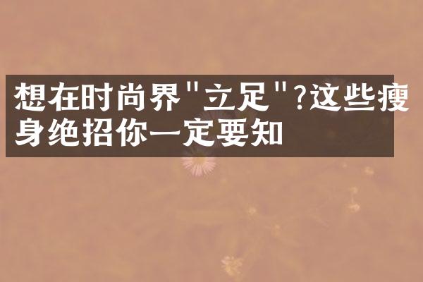 想在时尚界"立足"?这些瘦身绝招你一定要知