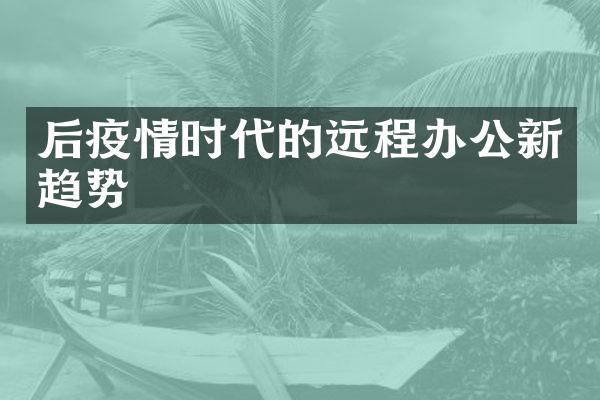 后疫情时代的远程办公新趋势