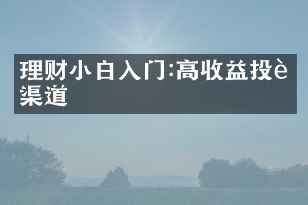 理财小白入门:高收益投资渠道