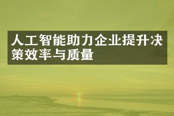 人工智能助力企业提升决策效率与质量