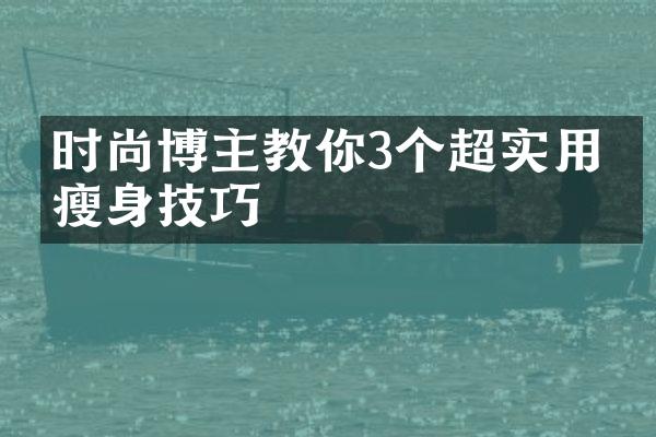 时尚博主教你3个超实用的技巧