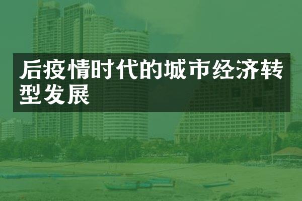 后疫情时代的城市经济转型发展