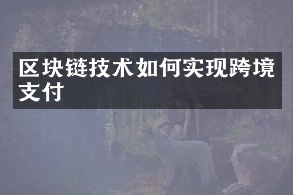 区块链技术如何实现跨境支付