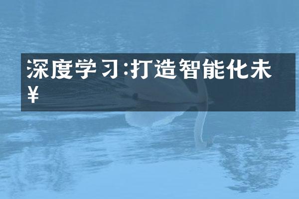 深度学习:打造智能化未来