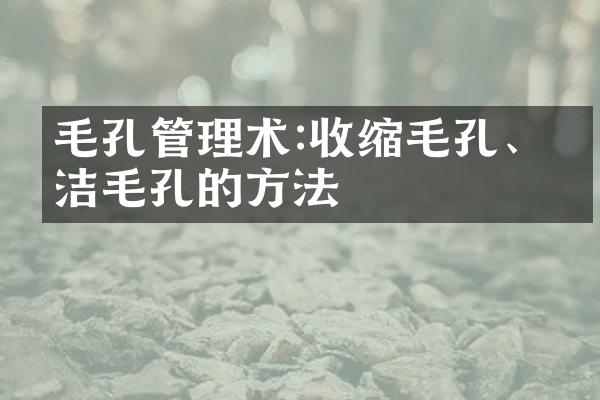 毛孔管理术:收缩毛孔、清洁毛孔的方法