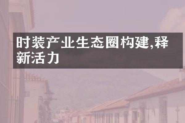 时装产业生态圈构建,释放新活力