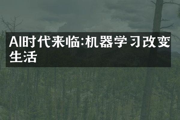 AI时代来临:机器学习改变生活