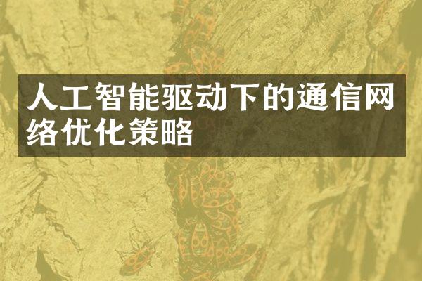 人工智能驱动下的通信网络优化策略