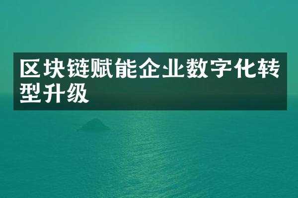 区块链赋能企业数字化转型升级