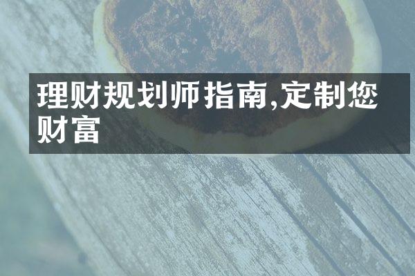 理财规划师指南,定制您的财富