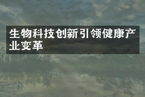 生物科技创新引领健康产业变革