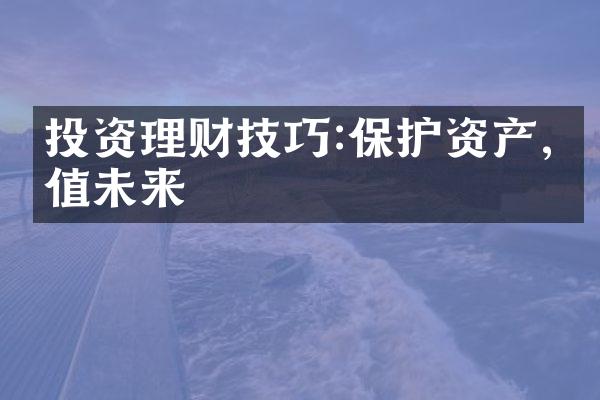 投资理财技巧:保护资产,增值未来