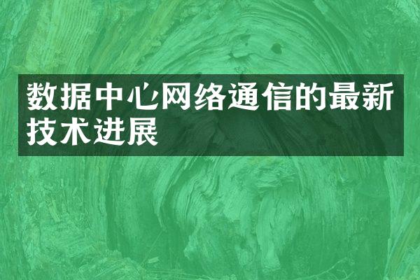 数据中心网络通信的最新技术进展