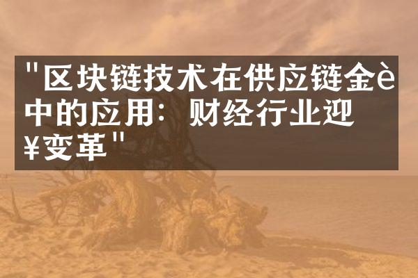 "区块链技术在供应链金融中的应用：财经行业迎来变革"