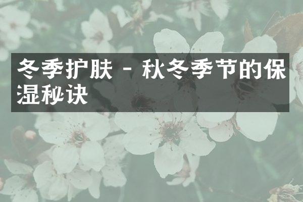 冬季护肤 - 秋冬季节的保湿秘诀