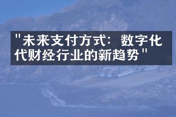 "未来支付方式：数字化时代财经行业的新趋势"