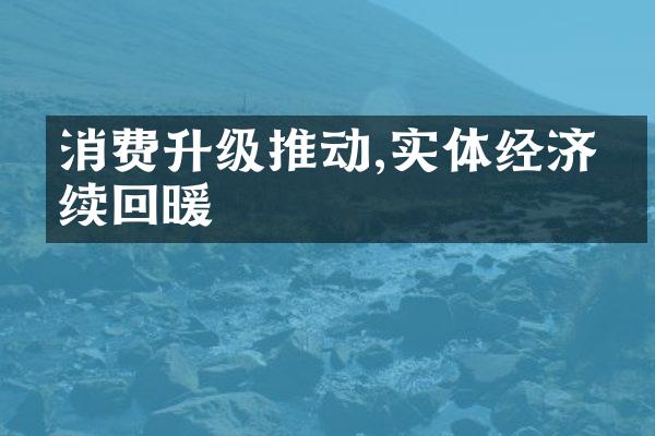 消费升级推动,实体经济持续回暖